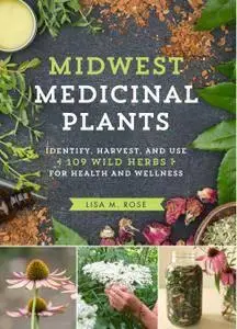 Midwest Medicinal Plants: Identify, Harvest, and Use 109 Wild Herbs for Health and Wellness (Medicinal Plants Series)