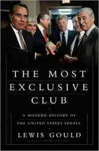 The Most Exclusive Club: A History of the Modern United States Senate