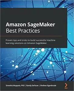 Amazon SageMaker Best Practices: Proven tips and tricks to build successful machine learning solutions on Amazon (repost)