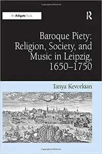 Baroque Piety: Religion, Society, and Music in Leipzig, 1650-1750