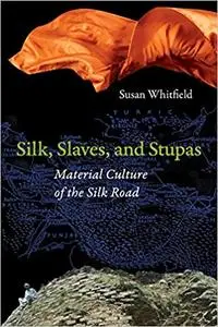 Silk, Slaves, and Stupas: Material Culture of the Silk Road