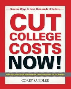 «Cut College Costs Now!: Surefire Ways to Save Thousands of Dollars» by Corey Sandler