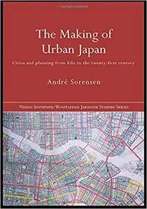 The Making of Urban Japan: Cities and Planning from Edo to the Twenty First Century (Repost)