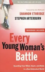 Every Young Woman's Battle: Guarding Your Mind, Heart, and Body in a Sex-Saturated World (repost)