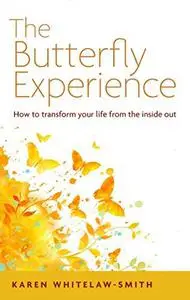 The butterfly experience: how to transform your life from the inside out