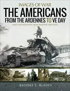 The Americans from the Ardennes to VE Day (Images of War)