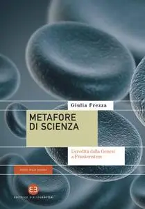 Giulia Frezza - Metafore di scienza. L'eredità dalla Genesi a Frankenstein