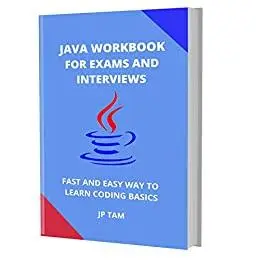 JAVA WORKBOOK FOR EXAMS AND INTERVIEWS: FAST AND EASY WAY TO LEARN CODING BASICS