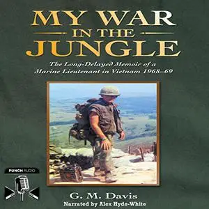 My War in the Jungle: The Long-Delayed Memoir of a Marine Lieutenant in Vietnam 1968–69 [Audiobook]