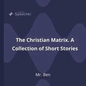«The Christian Matrix. A Collection of Short Stories» by Ben