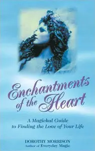 Enchantments of the Heart: A Magical Guide to Finding the Love of Your Life (Repost)