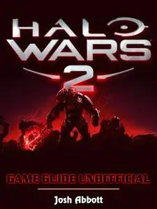 «Halo Wars 2 Game Guide Unofficial» by Josh Abbott