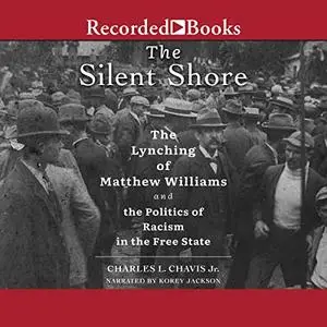 The Silent Shore: The Lynching of Matthew Williams and the Politics of Racism in the Free State [Audiobook]
