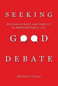 Seeking Good Debate: Religion, Science, and Conflict in American Public Life