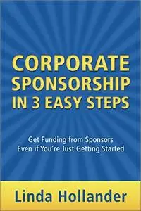 Corporate Sponsorship in 3 Easy Steps: Get Funding from Sponsors Even if You're Just Getting Started