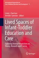 Lived Spaces of Infant-Toddler Education and Care: Exploring Diverse Perspectives on Theory, Research and Practice