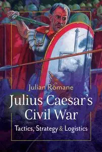 Julius Caesar's Civil War: Tactics, Strategies and Logistics