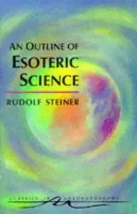 An Outline of Esoteric Science (Classics in Anthroposophy) by Rudolf Steiner and Catherine E. Creeger
