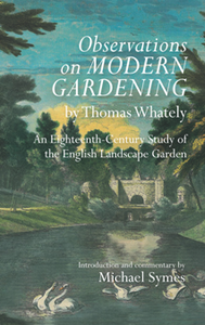 Observations on Modern Gardening, by Thomas Whately : An Eighteenth-Century Study of the English Landscape Garden