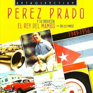 Perez Prado - El Rey del Mambo (His 27 Finest 1949-1956)