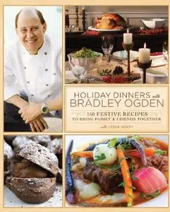 Holiday Dinners with Bradley Ogden: 150 Festive Recipes for Bringing Family and Friends Together (repost)