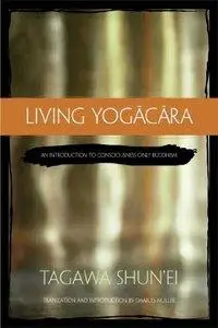 Living Yogacara: An Introduction to Consciousness-Only Buddhism (repost)