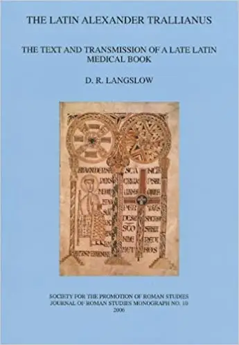 The Latin Alexander Trallianus: The Text and Transmission of a Late Latin Medical Book