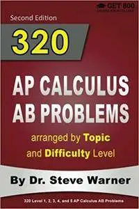 320 AP Calculus AB Problems arranged by Topic and Difficulty Level, 2nd Edition
