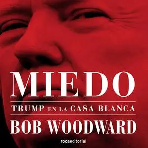 «Miedo. Trump en la Casa Blanca» by Bob Woodward