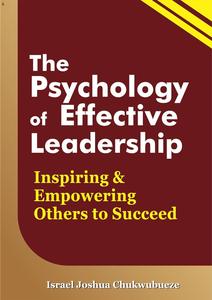 The Psychology of Effective Leadership: Inspiring and Empowering Others to Succeed