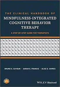 The Clinical Handbook of Mindfulness-integrated Cognitive Behavior Therapy: A Step-by-Step Guide for Therapists