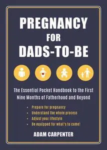 Pregnancy for Dads-to-Be: The Essential Pocket Handbook to the First Nine Months of Fatherhood and Beyond