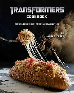 Transformers Cookbook: Recipes for Autobot and Decepticon Lovers