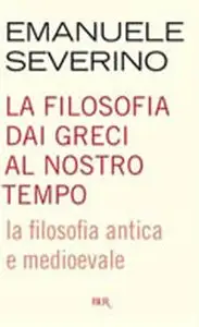 Emanuele Severino - La filosofia dai Greci al nostro tempo, La filosofia antica e medioevale