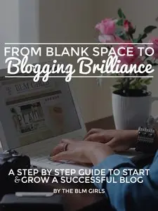 From Blank Space to Blogging Brilliance: A Step by Step Guide to Start & Grow a Successful Blog