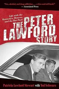 The Peter Lawford Story: Life with the Kennedys, Monroe, and the Rat Pack