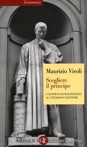 Maurizio Viroli - Scegliere il principe. I consigli di Machiavelli al cittadino elettore