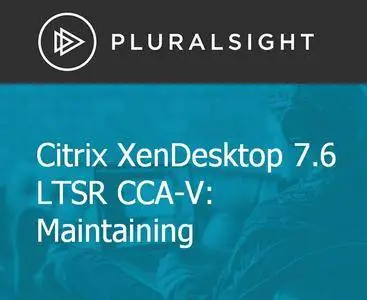 Citrix XenDesktop 7.6 LTSR CCA-V: Maintaining