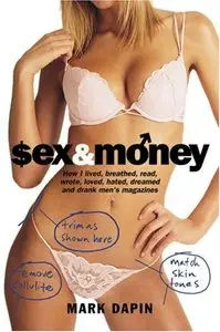 Sex and Money: How I Lived, Breathed, Read, Wrote, Loved, Hated, Slept, Dreamed and Drank Men's Magazines (repost)