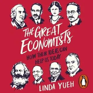 «The Great Economists: How Their Ideas Can Help Us Today» by Linda Yueh