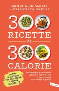 Ramona De Amicis, Francesca Ghelfi - 300 ricette da 300 calorie