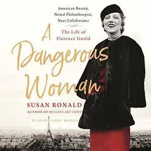 A Dangerous Woman: American Beauty, Noted Philanthropist, Nazi Collaborator - The Life of Florence Gould [Audiobook]