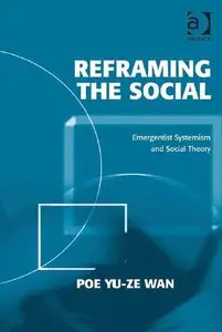 Reframing the Social: Emergentist Systemism and Social Theory