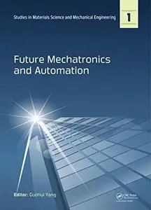 Future Mechatronics and Automation (Studies in Materials Science and Mechanical Engineering, v. 1)