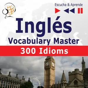 «Inglés Vocabulary Master - Escucha & Aprende: 300 Idioms (Nivel intermedio / avanzado: B2-C1)» by Dorota Guzik,Dominika