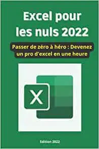 Excel pour les nuls 2022: Passer de zéro à héro : Devenez un pro d'Excel en une heure