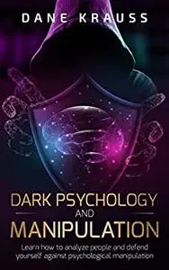 Dark Psychology and Manipulation: Learn how to analyze people and defend yourself against psychological manipulation