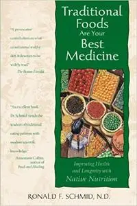 Traditional Foods Are Your Best Medicine: Improving Health and Longevity With Native Nutrition