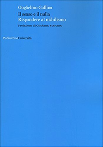 Il senso e il nulla. Rispondere al nichilismo - Guglielmo Gallino