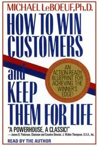 «How To Win Customers And Keep Them For Life» by Michael Leboeuf